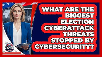What Are The Biggest Election Cyberattack Threats Stopped By Cybersecurity?