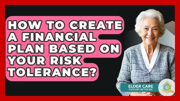 How To Create A Financial Plan Based On Your Risk Tolerance? - Elder Care Support Network