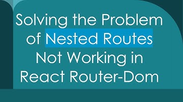 Solving the Problem of Nested Routes Not Working in React Router-Dom