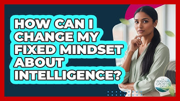 How Can I Change My Fixed Mindset About Intelligence? - The Personal Growth Path