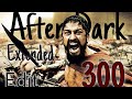 300 Edit | Zack Snyder | Extended Edit | Gerand Butler | Leonidas | After Dark Edit