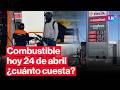 🔴¿CUÁNTO CUESTA? Precios de COMBUSTIBLES: gasolina, GLP y diésel HOY 24 de abril Perú | #EnVivoLR