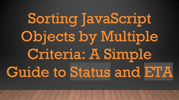 Sorting JavaScript Objects by Multiple Criteria: A Simple Guide to Status and ETA