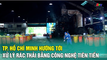 TP. Hồ Chí Minh hướng tới xử lý rác thải bằng công nghệ tiên tiến | BTV - TRUYỀN HÌNH BÌNH DƯƠNG