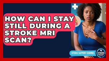 How Can I Stay Still During A Stroke MRI Scan? - Stroke Support Channel
