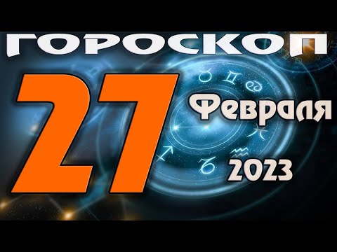 ГОРОСКОП НА СЕГОДНЯ 27 ФЕВРАЛЯ 2023 ДЛЯ ВСЕХ ЗНАКОВ ЗОДИАКА