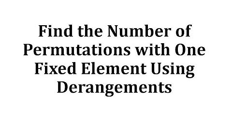 Find the Number of Permutations with One Fixed Element Using Derangements