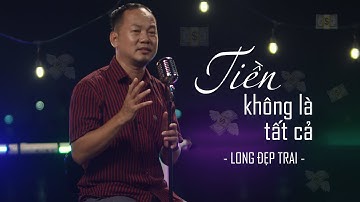 TIỀN KHÔNG LÀ TẤT CẢ - LONG ĐẸP TRAI [MV OFFICIAL]