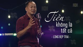 TIỀN KHÔNG LÀ TẤT CẢ - LONG ĐẸP TRAI [MV OFFICIAL]