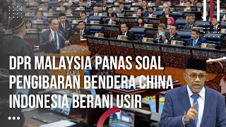 DPR Malaysia Panas Akibat Pengibaran Bendera China, Indonesia Berani Usir Kapal China