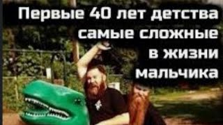 Первые 40 лет детства самые сложные в жизни мужчины