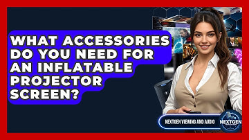 What Accessories Do You Need For An Inflatable Projector Screen? - NextGen Viewing and Audio