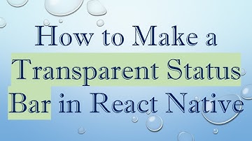 How to Make a Transparent Status Bar in React Native