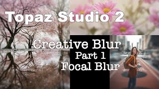 TOPAZ STUDIO 2: Creative Blur (Part 1) FOCAL BLUR