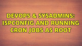 DevOps & SysAdmins: ISPconfig and running cron jobs as root (2 Solutions!!)
