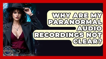 Why Are My Paranormal Audio Recordings Not Clear? - Inside the Supernatural