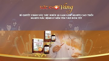 BÍ QUYẾT CHĂM SÓC SỨC KHỎE LÁ GAN GIÚP NGƯỜI CAO TUỔI, NGƯỜI MẮC BỆNH LÝ NỀN YÊN TÂM ĐÓN TẾT | VTC16