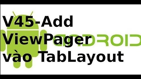 Android Giao Diện - V45 - add fragment vao ViewPager, add viewPager vao TabLayout