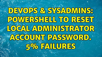 DevOps & SysAdmins: PowerShell to reset local Administrator account password. 5% failures