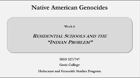 Native American Genocides - Week 6 - Residential Schools and the Indian Problem