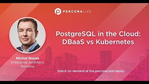 PostgreSQL in the Cloud: DBaaS vs Kubernetes - Michal Nosek | Percona Live 2022