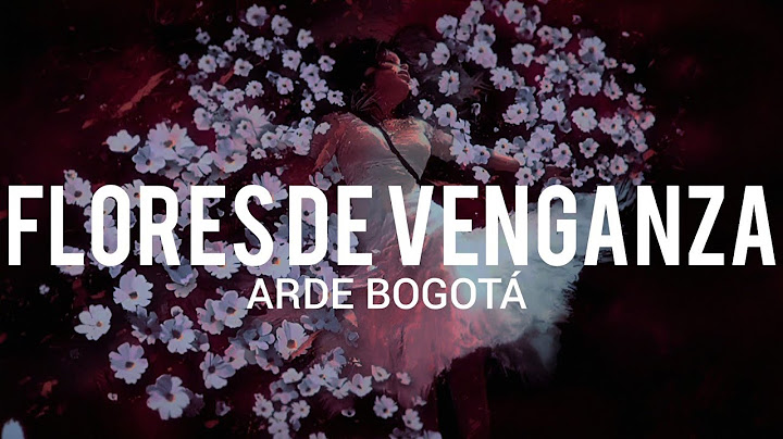 Arde Bogotá - Flores de Venganza // LETRA/LYRICS