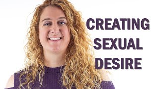 Creating Sexual Desire