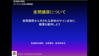 聖隷横浜病院　2021年5月22日　オンライン市民公開講座　講演②　～夜間頻尿から出る身体のサインを知り予防しよう!～夜間頻尿について