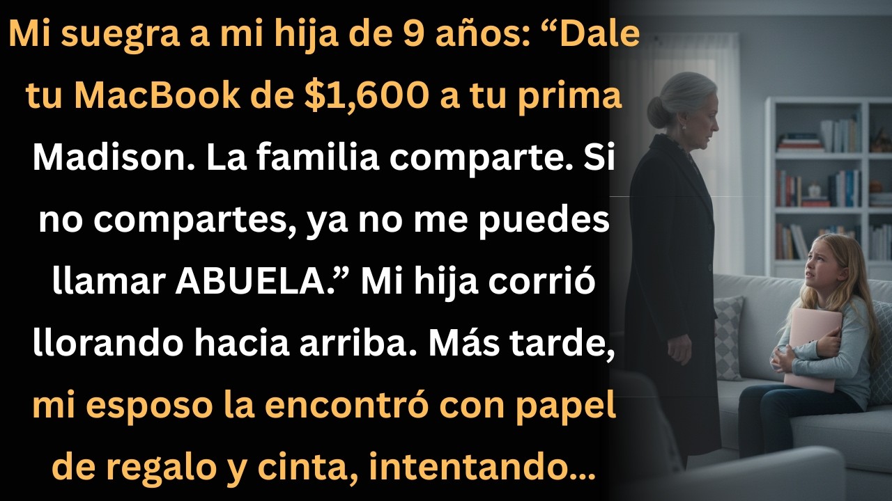 Mi suegra obligó a mi hija de 9 a regalar su MacBook: lo que hizo después me rompió.