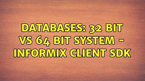 Databases: 32 bit vs 64 bit system - Informix Client SDK (2 Solutions!!)