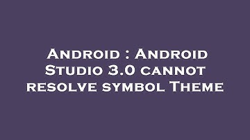 Android : Android Studio 3.0 cannot resolve symbol Theme