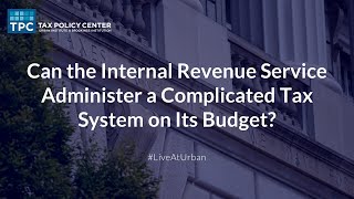 Can the Internal Revenue Service Administer a Complicated Tax System on Its Budget?