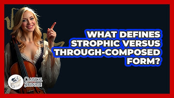 What Defines Strophic Versus Through-Composed Form?