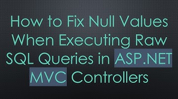 How to Fix Null Values When Executing Raw SQL Queries in ASP.NET MVC Controllers