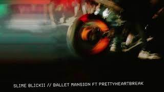 Slime Blickii - Ballet Mansion ft. Prettyheartbreak