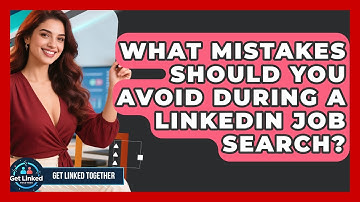 What Mistakes Should You Avoid During a LinkedIn Job Search? | Get Linked Together News