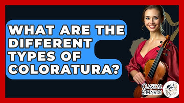 What Are The Different Types Of Coloratura? - Classical Serenade
