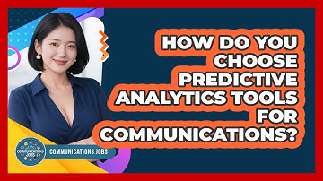 How Do You Choose Predictive Analytics Tools For Communications? - Communications Jobs