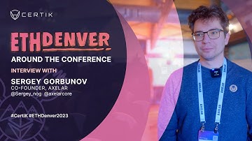 ETHDenver x CertiK | Interview with Sergey Gorbunov, Co-Founder of Axelar