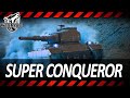 Super Conqueror | НЕУСТАРЕВАЮЩАЯ ИМБА | ЭТОТ ТАНК ДОЛЖЕН ИМЕТЬ В АНГАРЕ КАЖДЫЙ