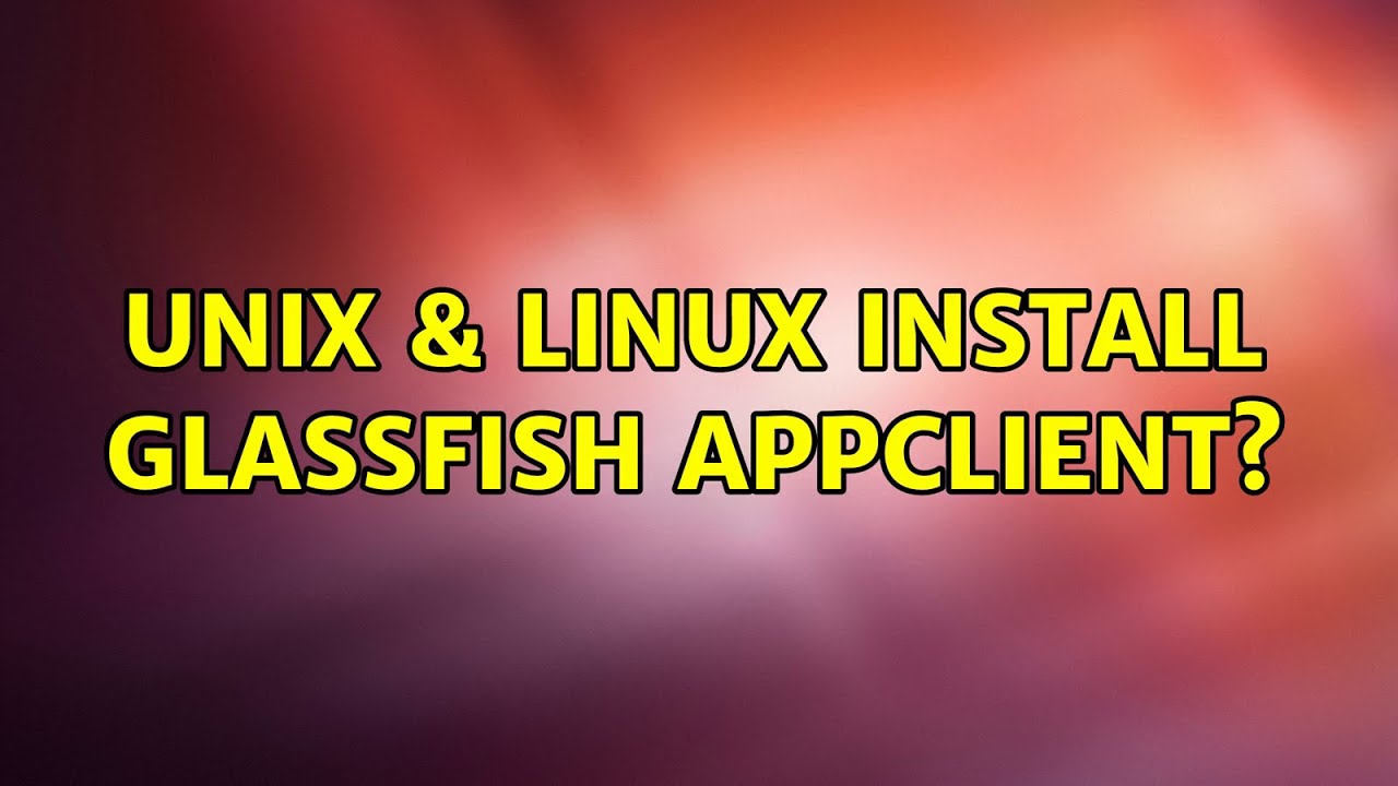 Unix & Linux Install glassfish appclient? YouTube