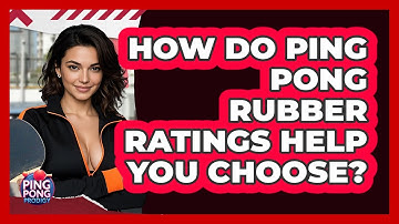 How Do Ping Pong Rubber Ratings Help You Choose? - Ping Pong Prodigy