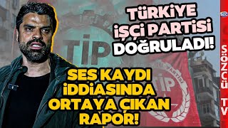 Gökhan Zan'ın Ses Kayıtları İddiasında Rapor Ortaya Çıktı! TİP Ses Kayıtlarını Doğruladı