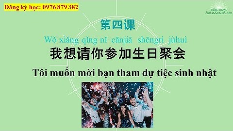 Giáo trình Msutong HSK3 Bài 4 : 我想请你参加生日聚会 Tôi muốn mời bạn tham dự tiệc sinh nhật!