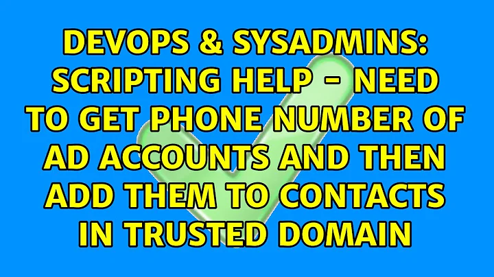 Scripting help - need to get phone number of AD accounts and then add them to contacts in...