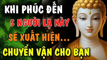 KHI PHÚC ĐẾN - 5 NGƯỜI LẠ NÀY SẼ XUẤT HIỆN TRONG ĐỜI, CHUYỂN VẬN CHO BẠN | Đóa Hoa Thiện Lành