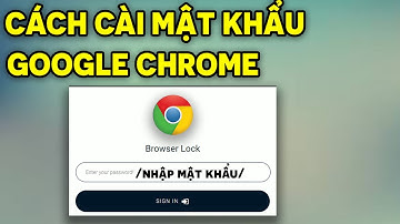 Cách Cài Đặt Mật Khẩu Cho GOOGLE CHROME