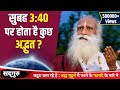 सुबह 3:40 पर होता है कुछ अद्भुत? Something amazing happens at 3:40 in the morning? sadhguru Hindi