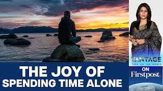 does alone time make you lonely? here’s why it may be good for you | vantage with palki sharma