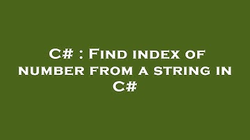 C# : Find index of number from a string in C#